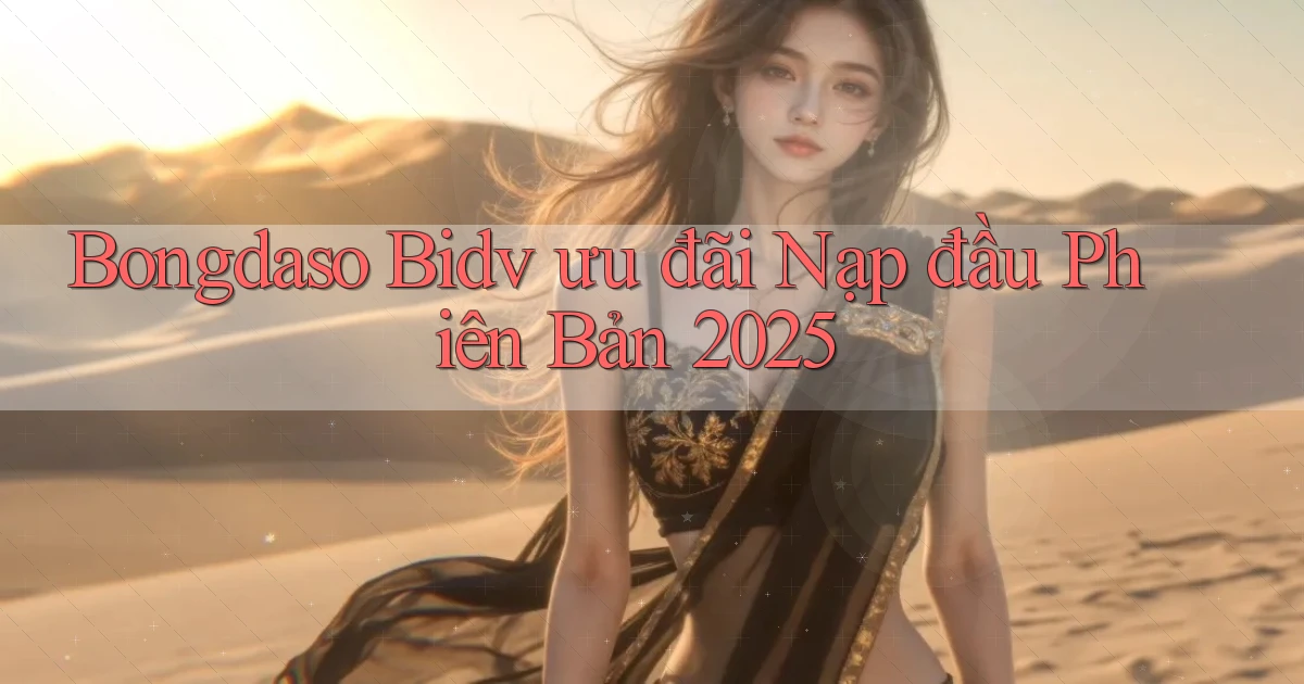 bongdaso bidv ưu đãi nạp đầu phiên bản 2025