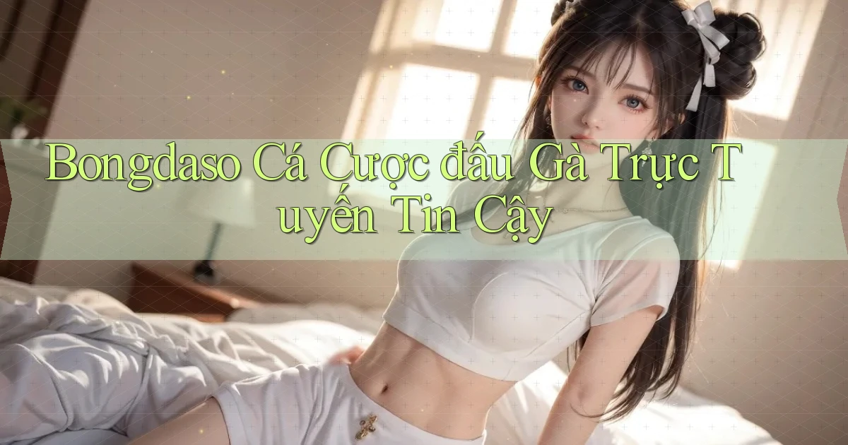 bongdaso  cá cược đấu gà trực tuyến tin cậy