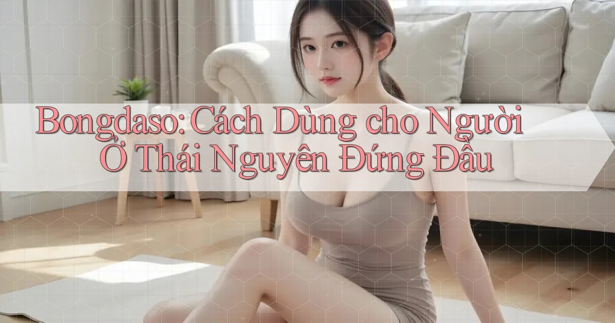 bongdaso cách dùng cho người ở Thái Nguyên đứng đầu