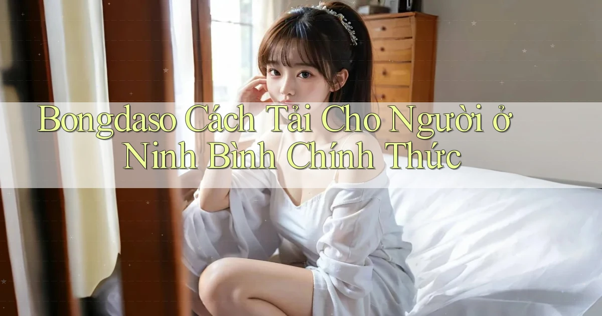 bongdaso cách tải cho người ở Ninh Bình chính thức