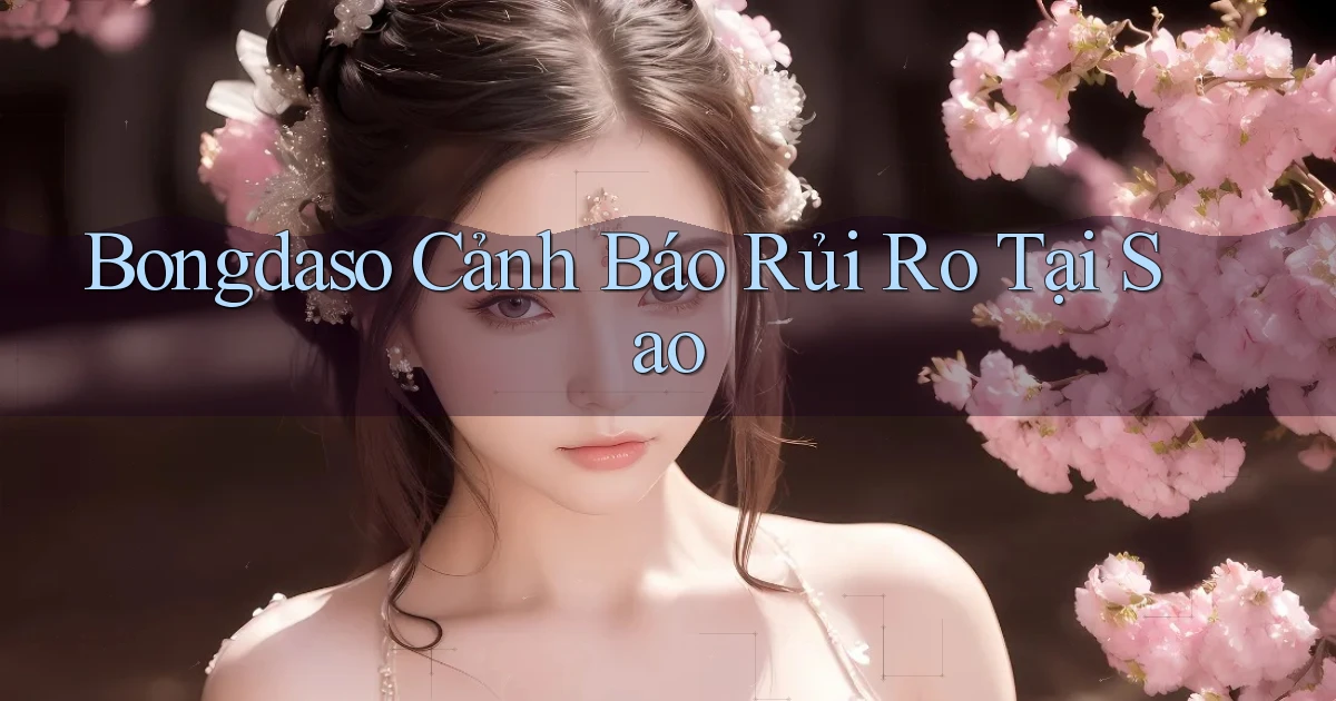 bongdaso cảnh báo rủi ro tại sao