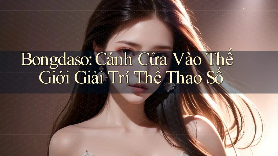 Bongdaso: Cánh Cửa Vào Thế Giới Giải Trí Thể Thao Số