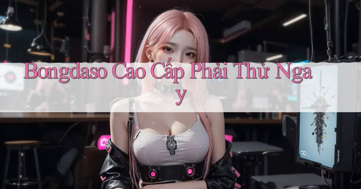 bongdaso cao cấp phải thử ngay