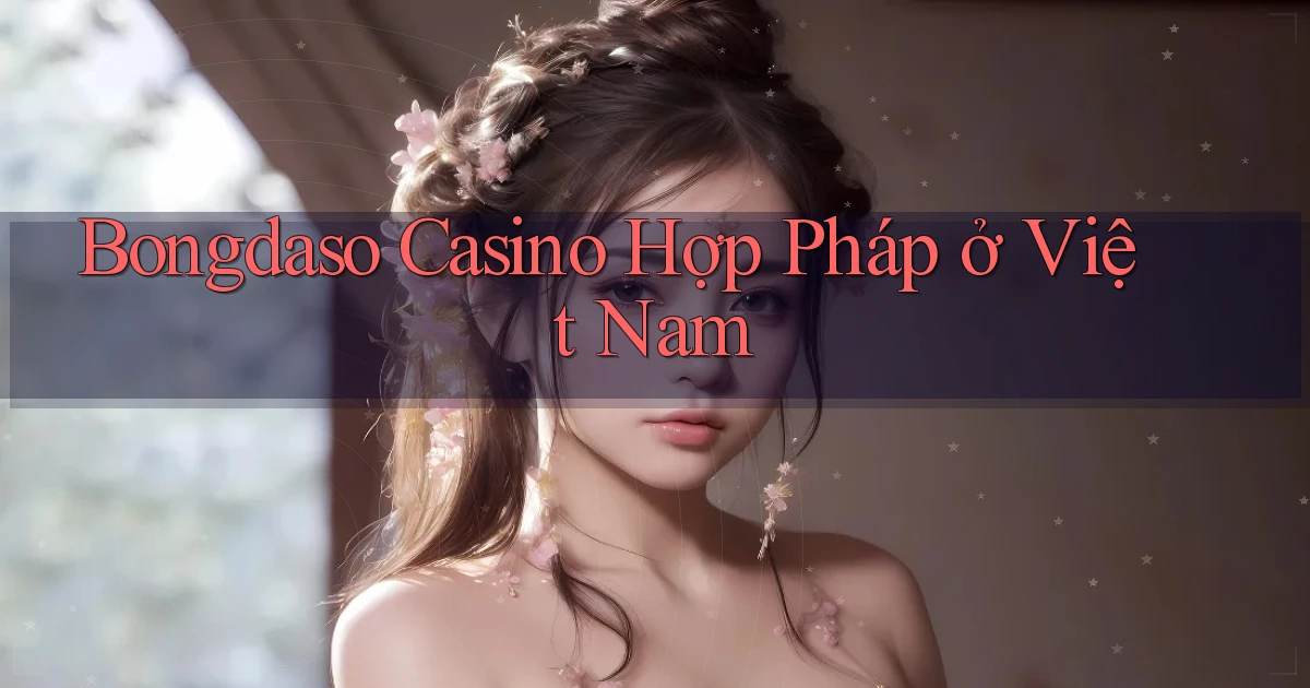 bongdaso casino hợp pháp ở việt nam