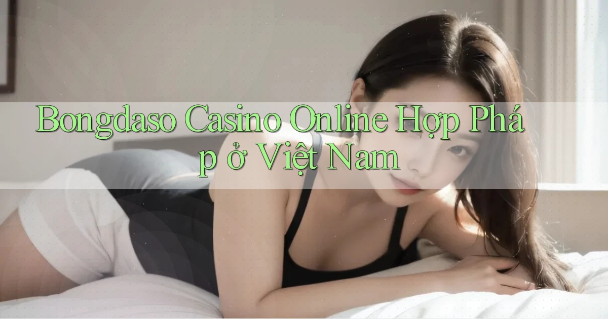 bongdaso casino online hợp pháp ở việt nam
