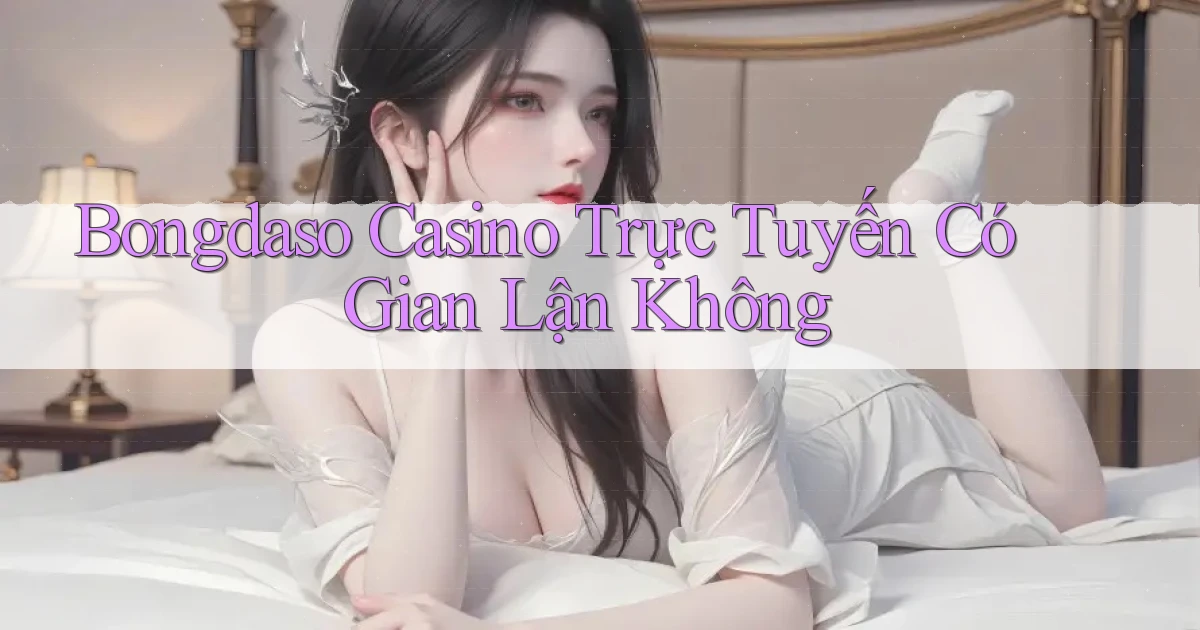 bongdaso casino trực tuyến có gian lận không