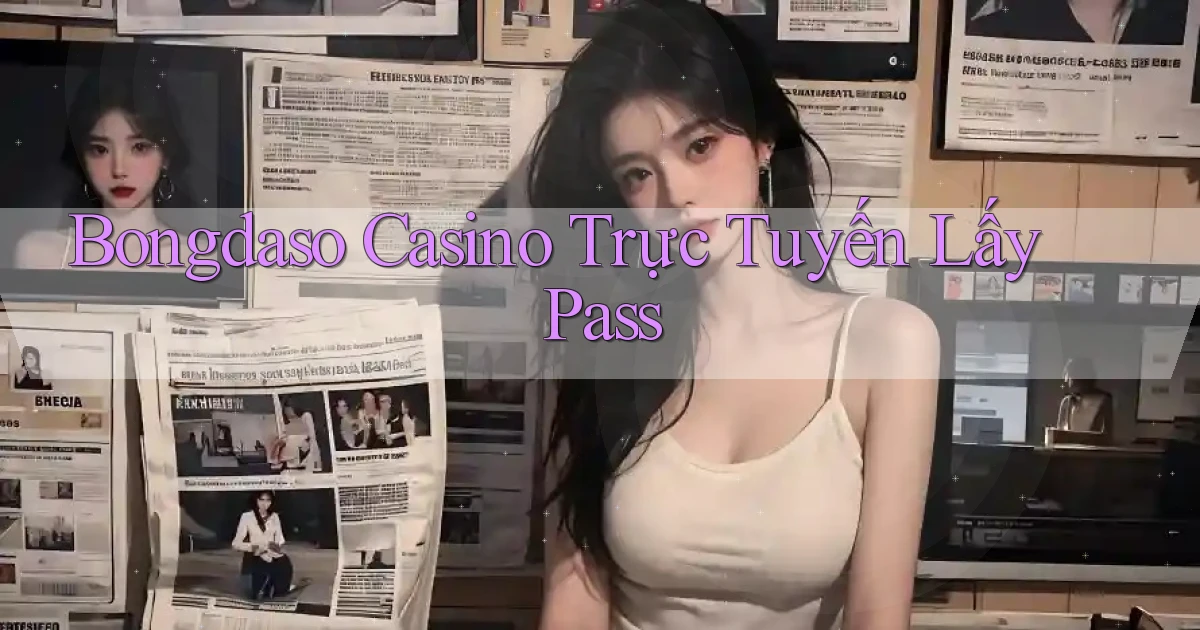 bongdaso casino trực tuyến lấy pass
