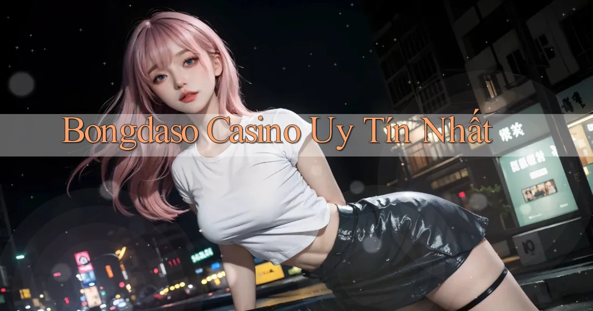 bongdaso casino uy tín nhất