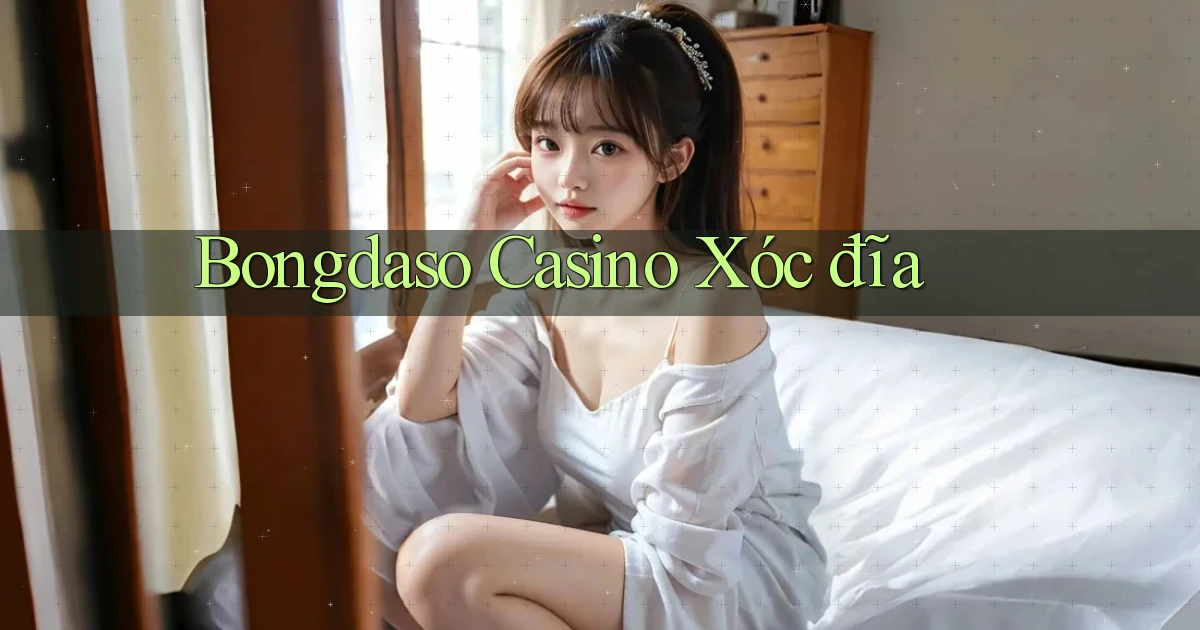 bongdaso casino xóc đĩa