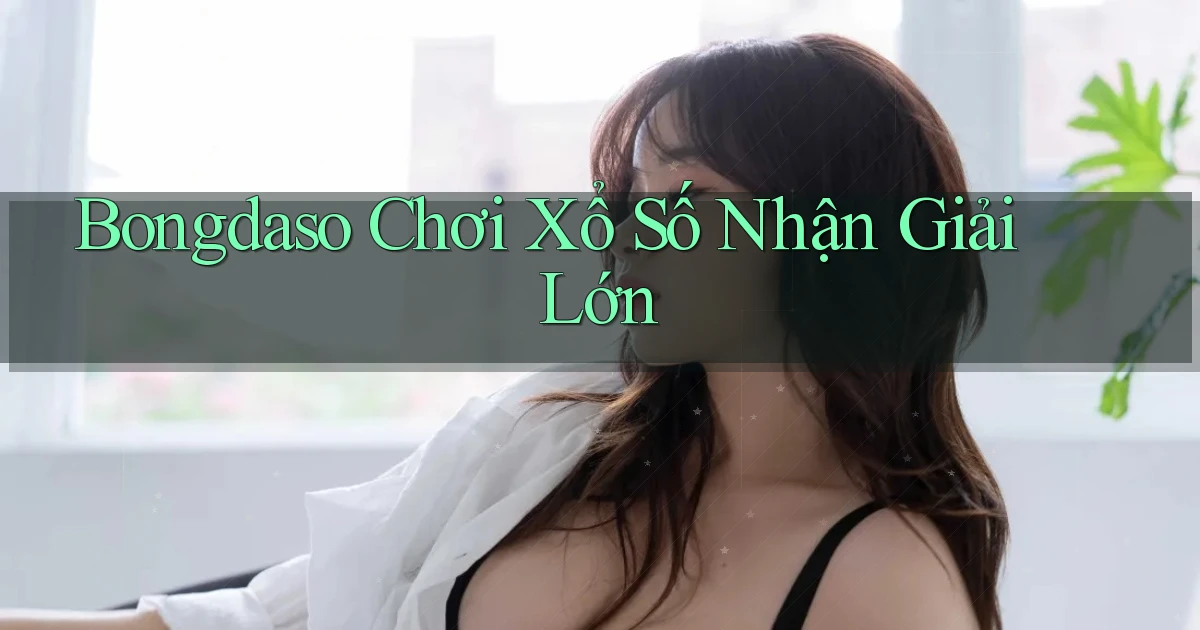 bongdaso  Chơi xổ số nhận giải lớn