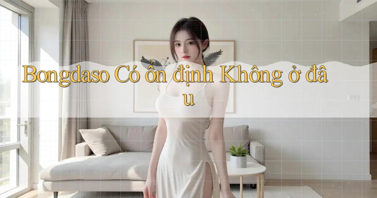 bongdaso có ổn định không ở đâu