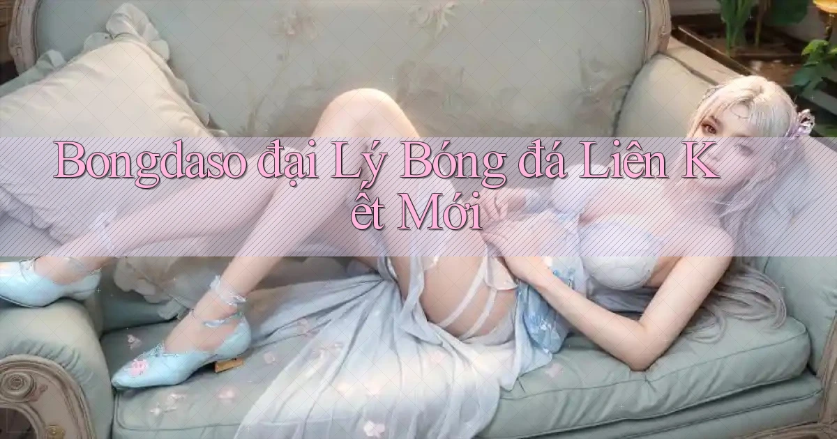 bongdaso  đại lý bóng đá liên kết mới