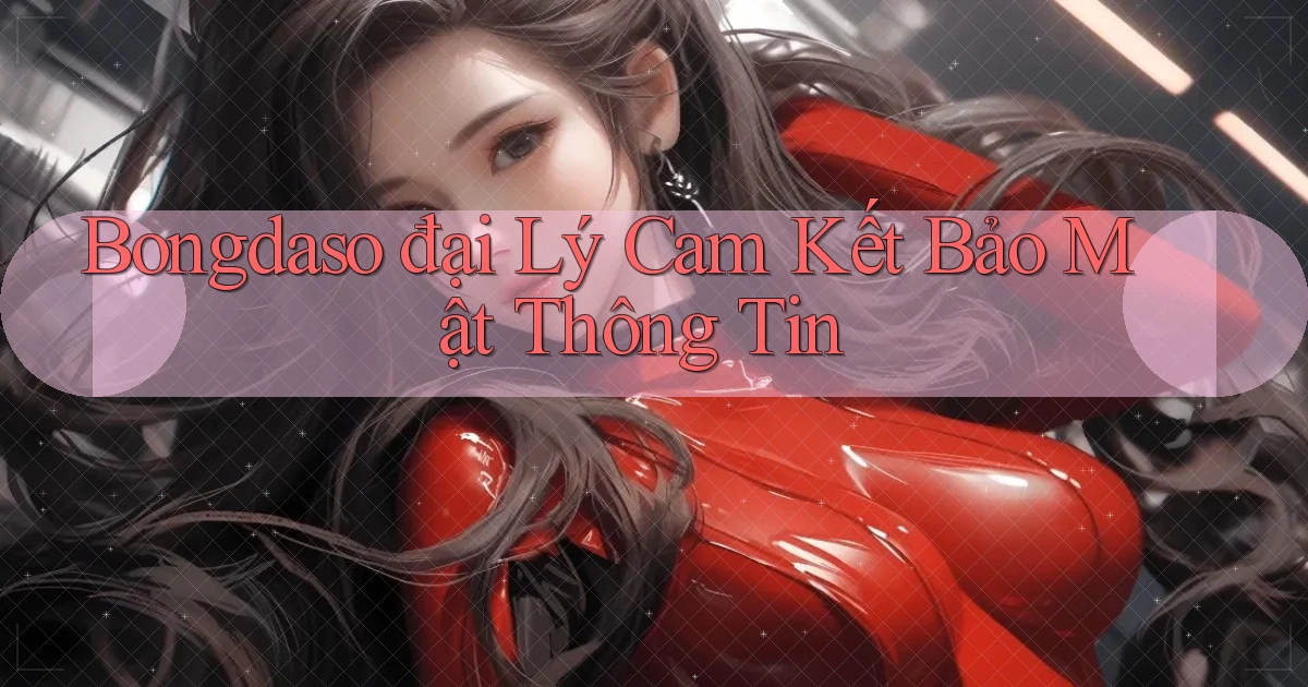 bongdaso  đại lý cam kết bảo mật thông tin