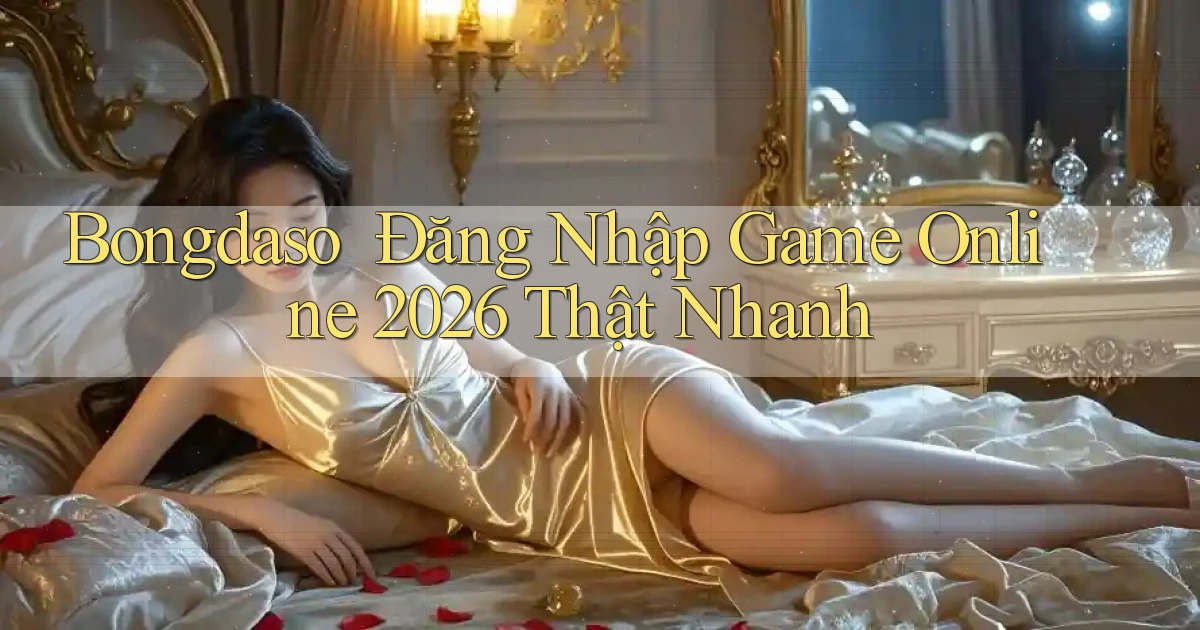 bongdaso ｜ Đăng Nhập Game Online 2026 Thật Nhanh