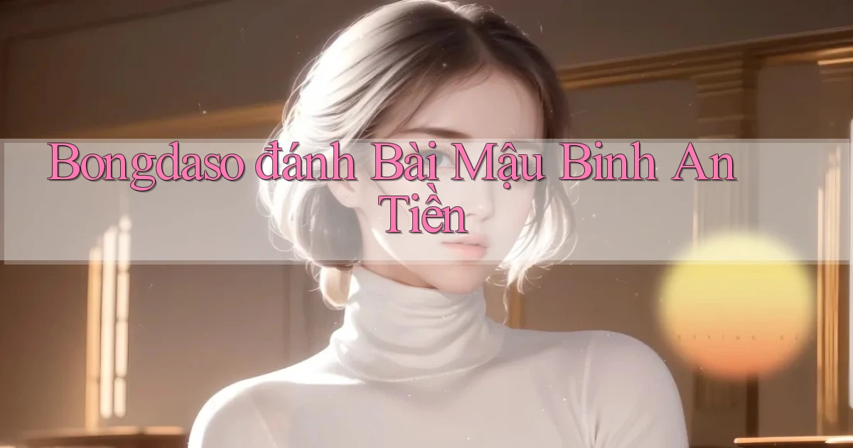bongdaso  đánh bài mậu binh an tiền