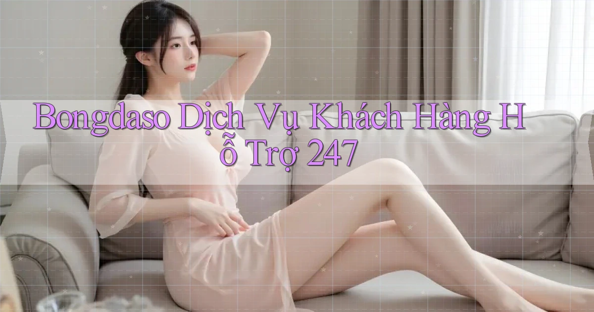 bongdaso  dịch vụ khách hàng hỗ trợ 24／7