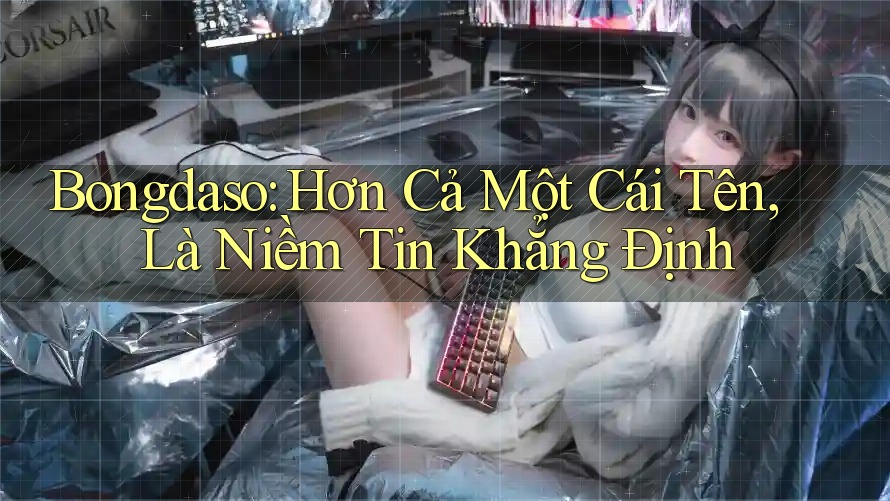 Bongdaso: Hơn Cả Một Cái Tên, Là Niềm Tin Khẳng Định