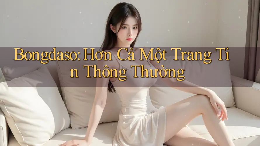 Bongdaso: Hơn Cả Một Trang Tin Thông Thường