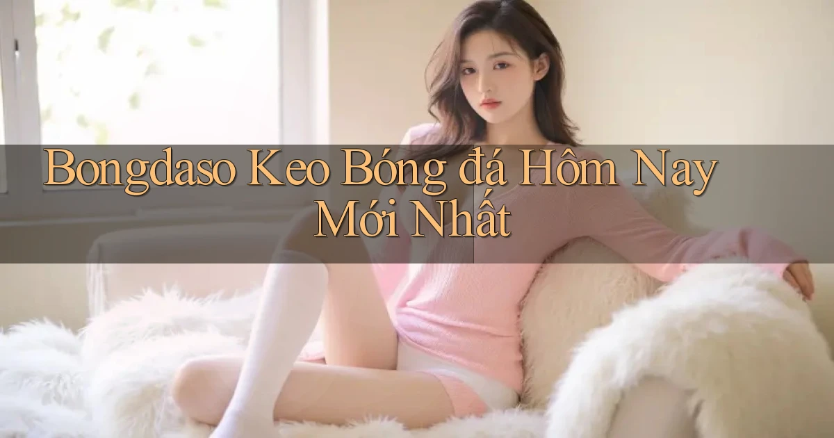 bongdaso  keo bóng đá hôm nay mới nhất