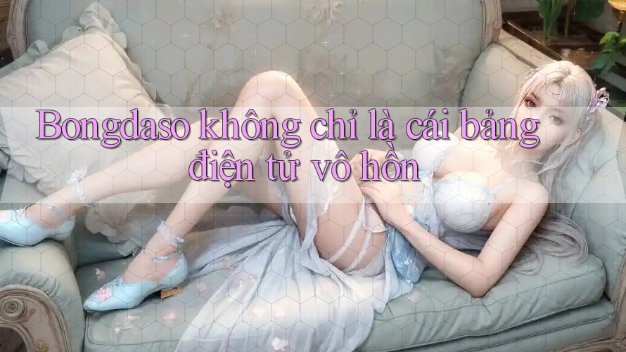 Bongdaso không chỉ là cái bảng điện tử vô hồn