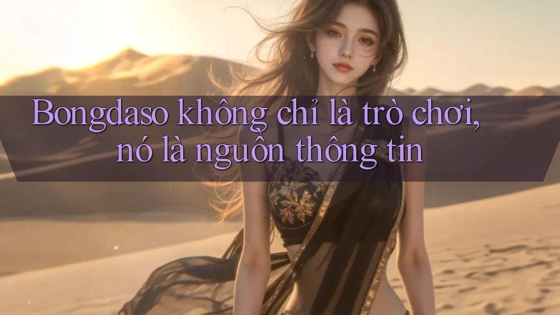 Bongdaso không chỉ là trò chơi, nó là nguồn thông tin