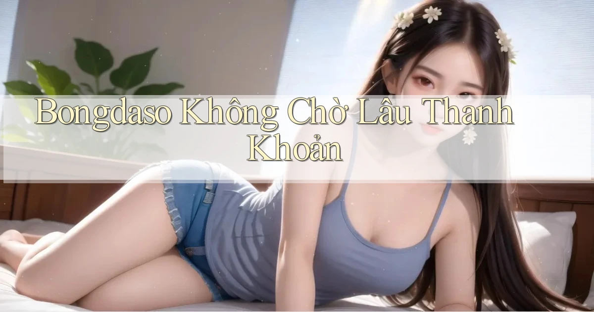 bongdaso không chờ lâu thanh khoản