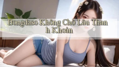bongdaso không chờ lâu thanh khoản