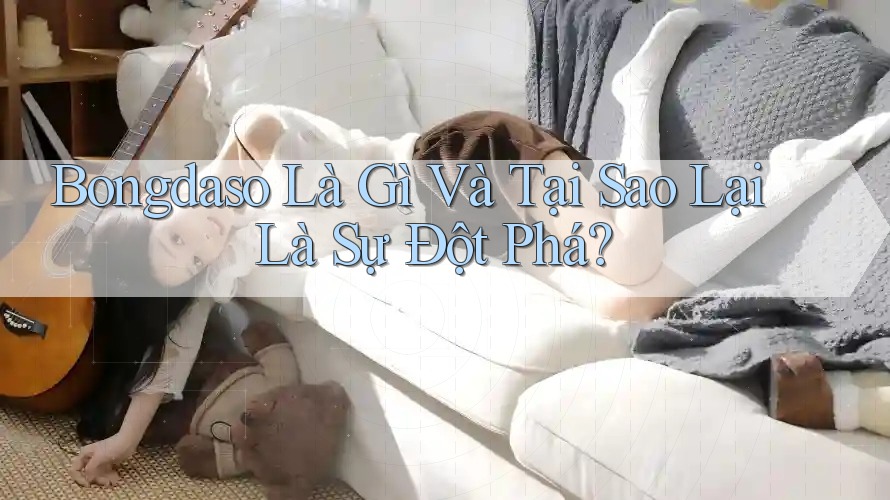 Bongdaso Là Gì Và Tại Sao Lại Là Sự Đột Phá?