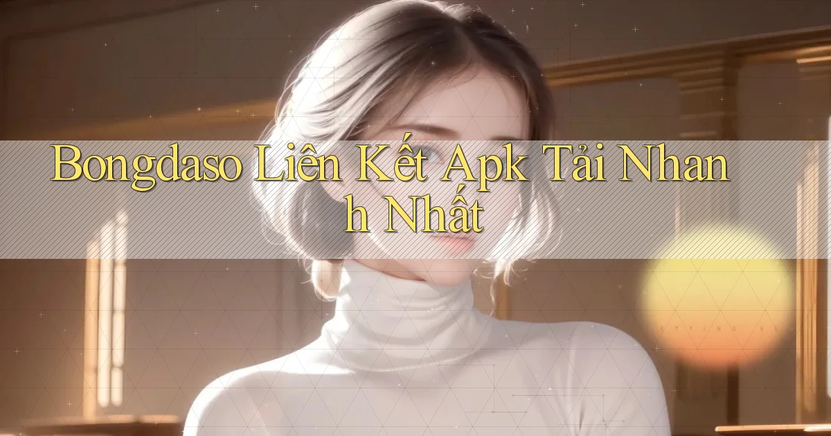bongdaso  liên kết apk tải nhanh nhất