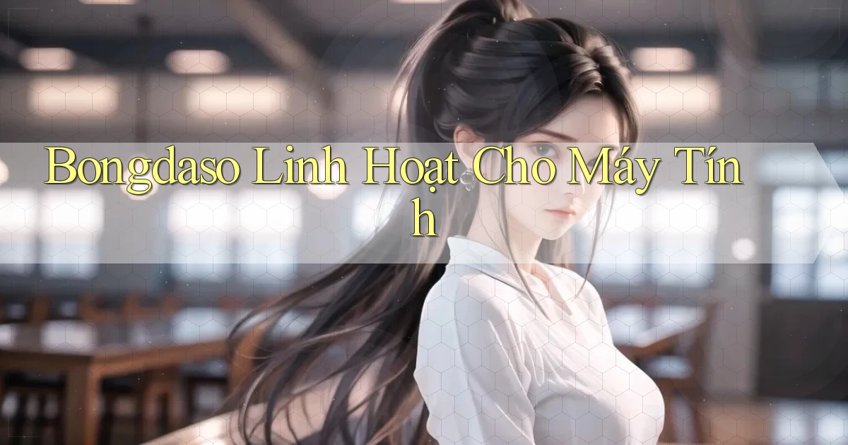 bongdaso linh hoạt cho máy tính