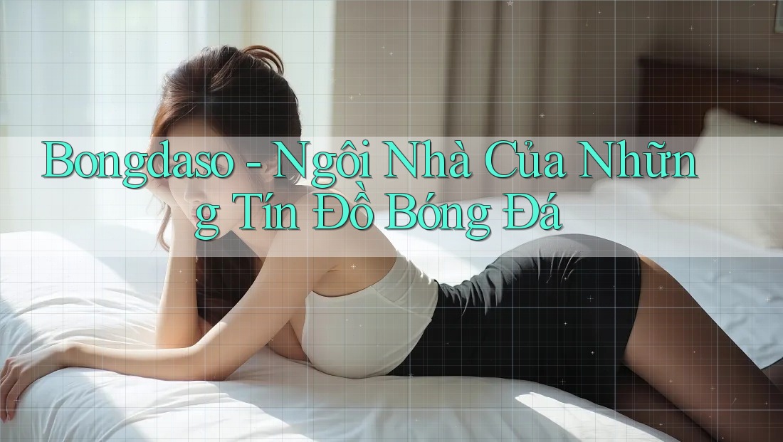 Bongdaso - Ngôi Nhà Của Những Tín Đồ Bóng Đá
