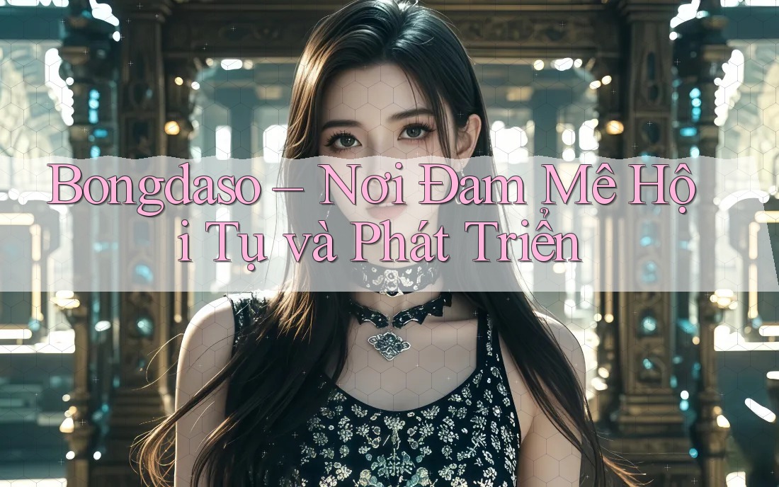 Bongdaso – Nơi Đam Mê Hội Tụ và Phát Triển