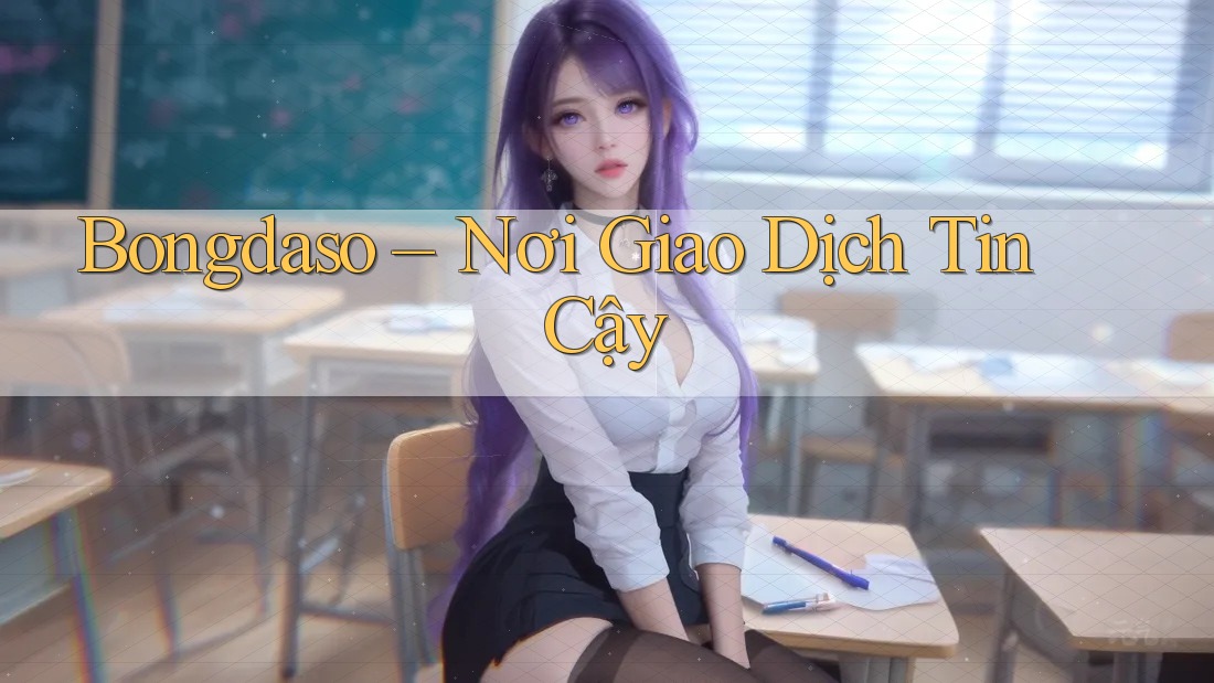 Bongdaso – Nơi Giao Dịch Tin Cậy Bongdaso – Nơi Giao Dịch Tin Cậy