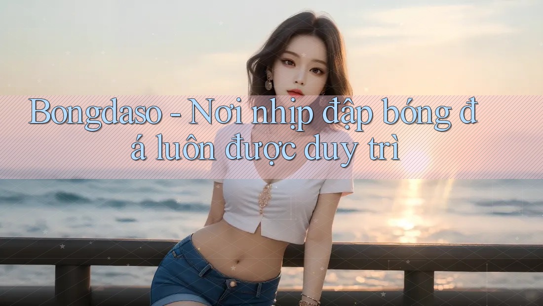 Bongdaso - Nơi nhịp đập bóng đá luôn được duy trì
