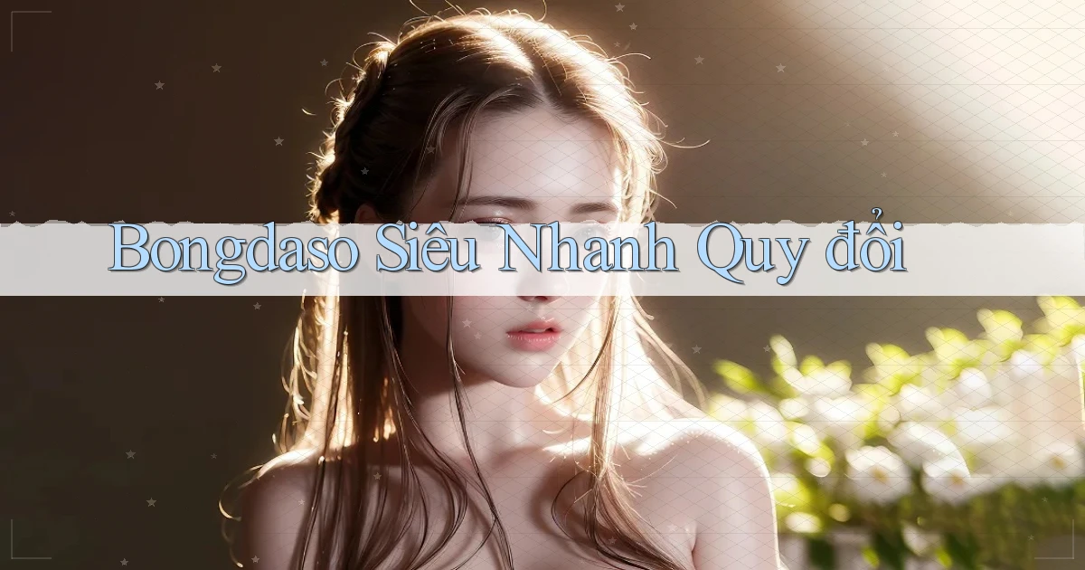 bongdaso siêu nhanh quy đổi