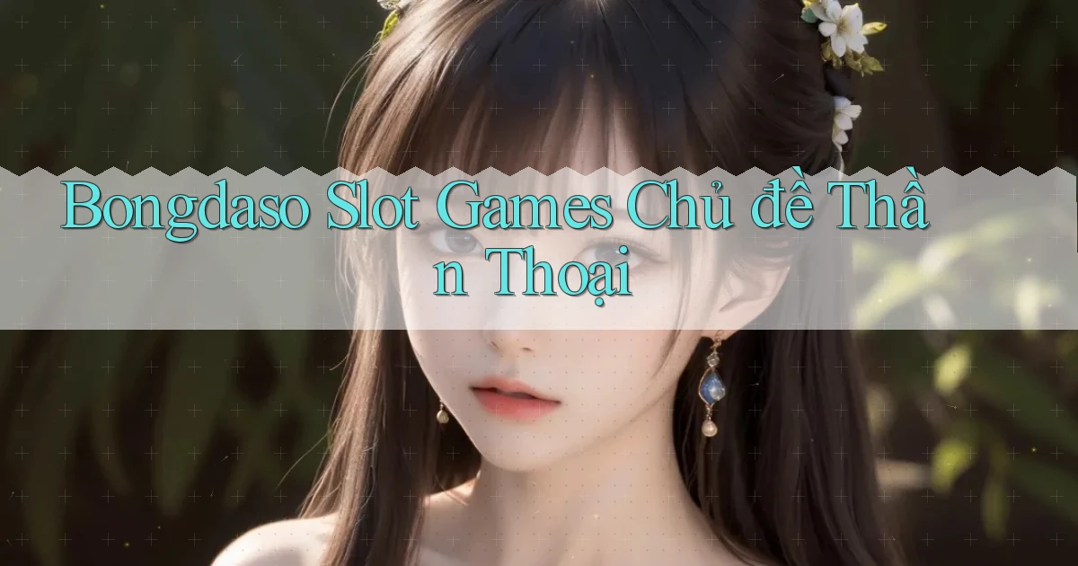 bongdaso  slot games chủ đề thần thoại