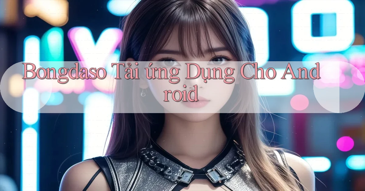 bongdaso  tải ứng dụng cho Android