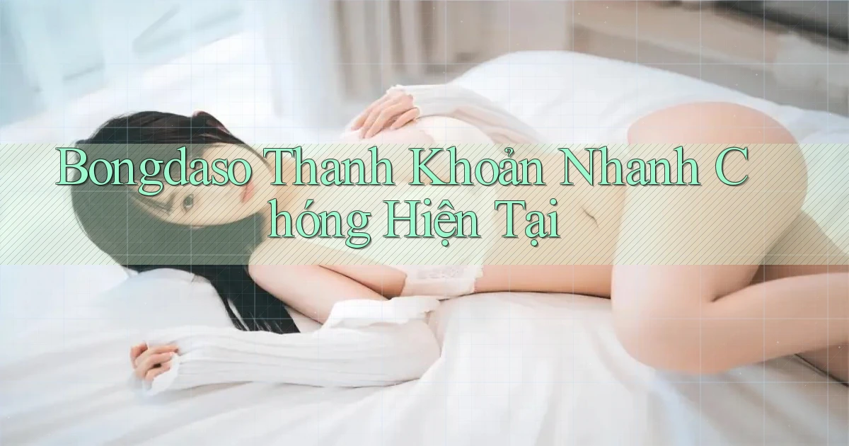 bongdaso thanh khoản nhanh chóng hiện tại