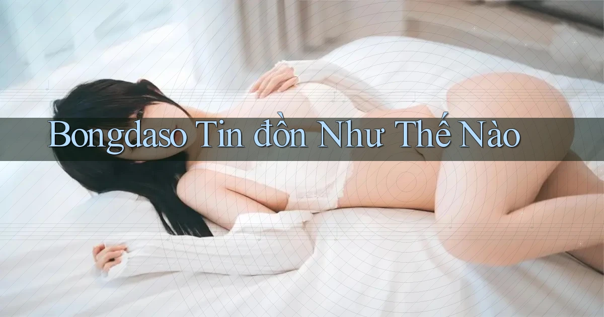 bongdaso tin đồn như thế nào