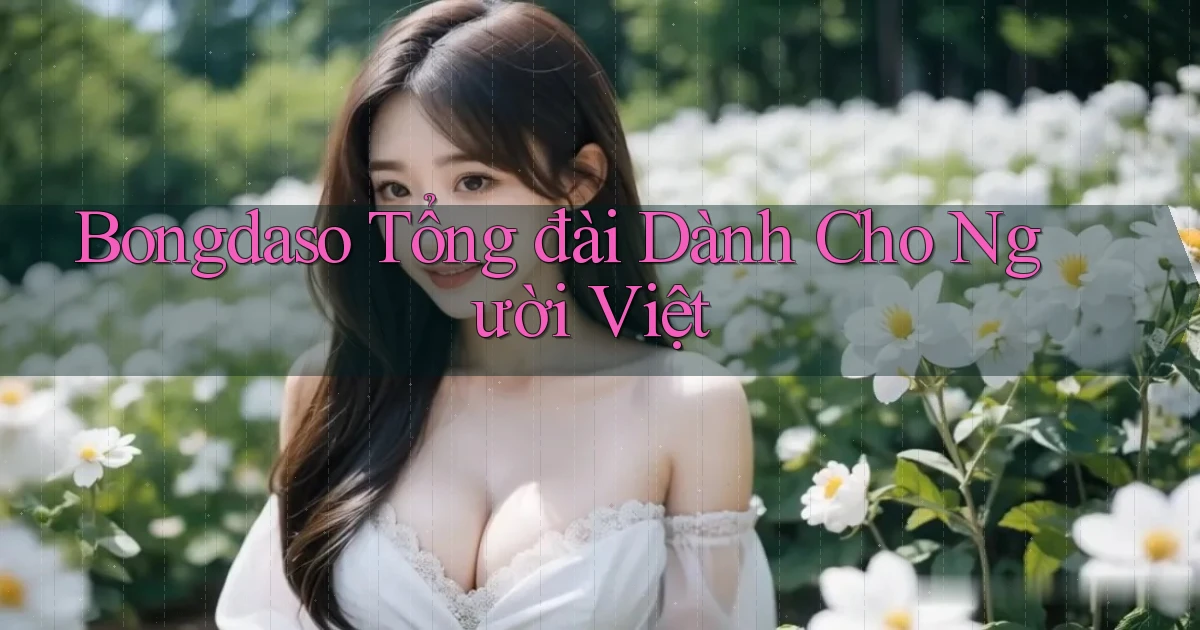 bongdaso tổng đài dành cho người việt