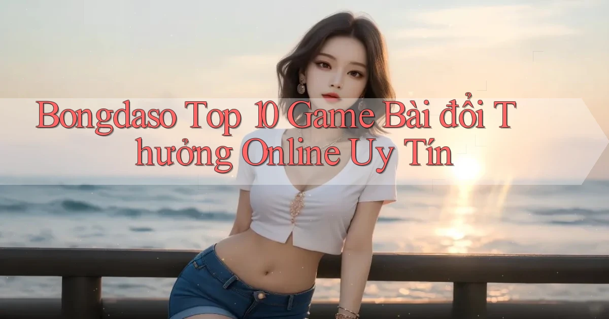 bongdaso  top 10 game bài đổi thưởng online uy tín
