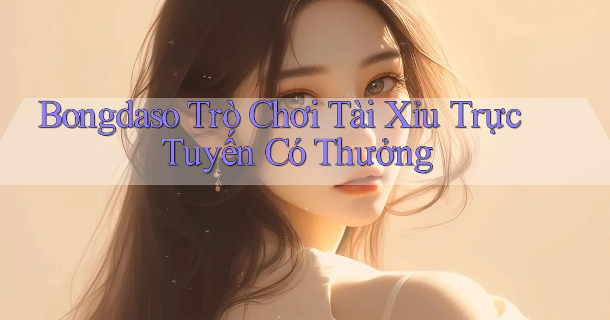 bongdaso  trò chơi tài xỉu trực tuyến có thưởng