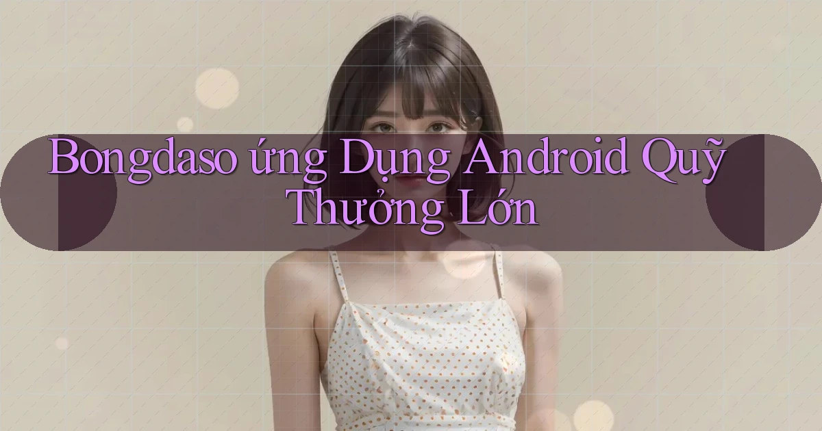 bongdaso  ứng dụng android quỹ thưởng lớn