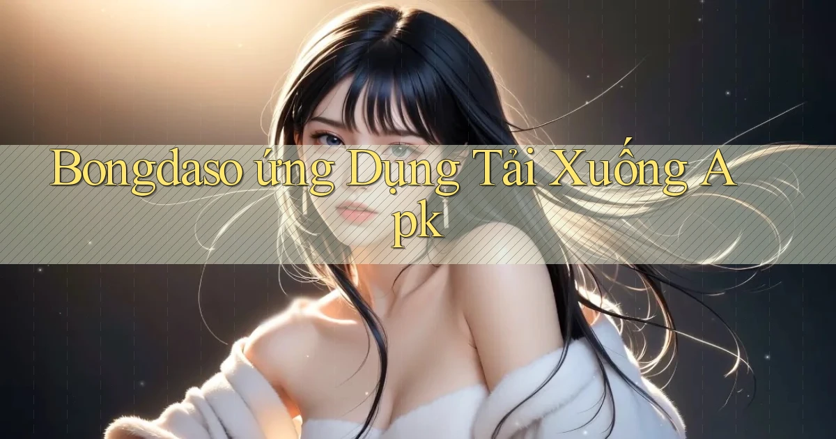 bongdaso  ứng dụng tải xuống apk