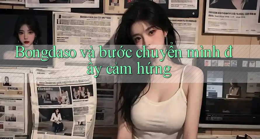 Bongdaso và bước chuyển mình đầy cảm hứng