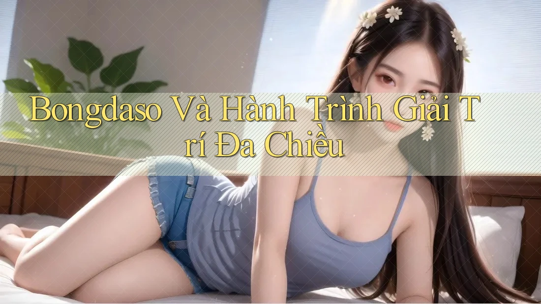 Bongdaso Và Hành Trình Giải Trí Đa Chiều Bongdaso Và Hành Trình Giải Trí Đa Chiều