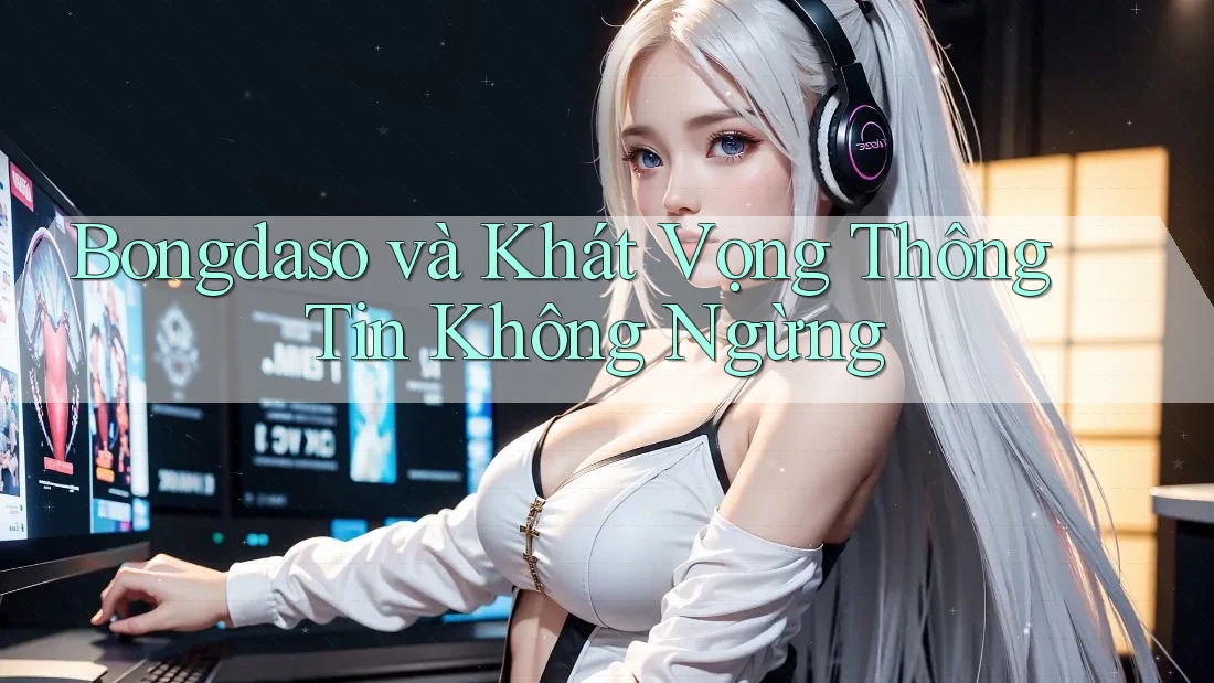 Bongdaso và Khát Vọng Thông Tin Không Ngừng