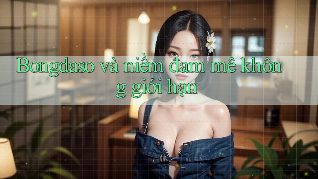 Bongdaso và niềm đam mê không giới hạn