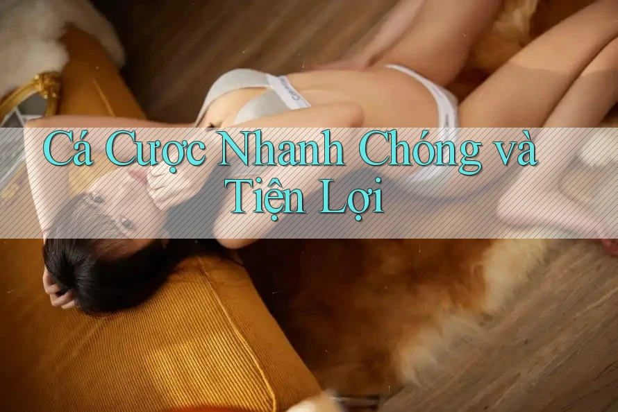 Cá Cược Nhanh Chóng và Tiện Lợi