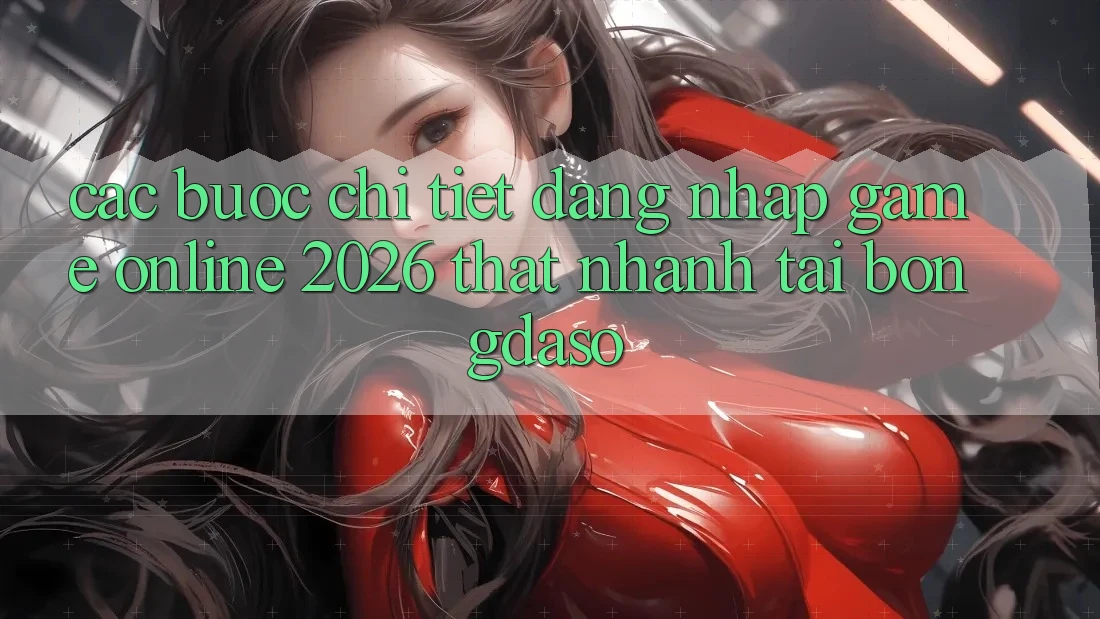 Các bước Chi Tiết: Đăng Nhập Game Online 2026 Thật Nhanh Tại Bongdaso